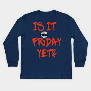 Is It Friday Yet? Kids Long Sleeve T-Shirt